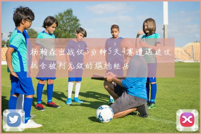 杨瀚森出战仅3分钟5天4赛遭遇进攻机会被判无效的尴尬经历