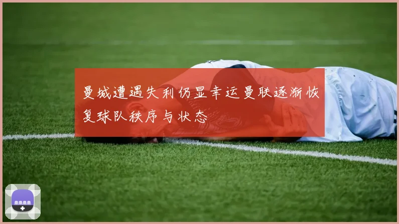 曼城遭遇失利仍显幸运曼联逐渐恢复球队秩序与状态